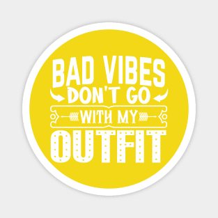 BAD VIBES DON'T GO WITH MY OUTFIT Magnet